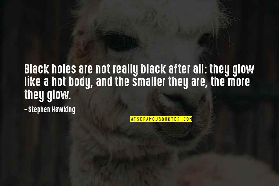 Hot Body Quotes By Stephen Hawking: Black holes are not really black after all: