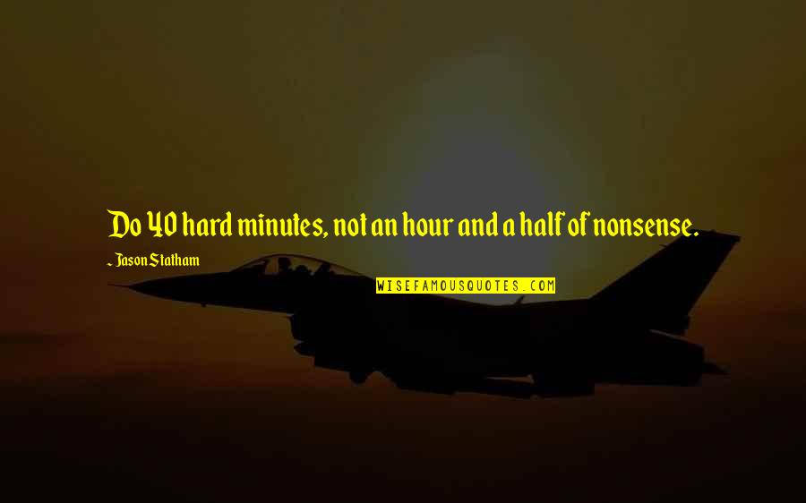 Hot Boy Attitude Quotes By Jason Statham: Do 40 hard minutes, not an hour and