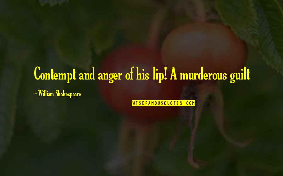 Hot Boyfriend Quotes By William Shakespeare: Contempt and anger of his lip! A murderous