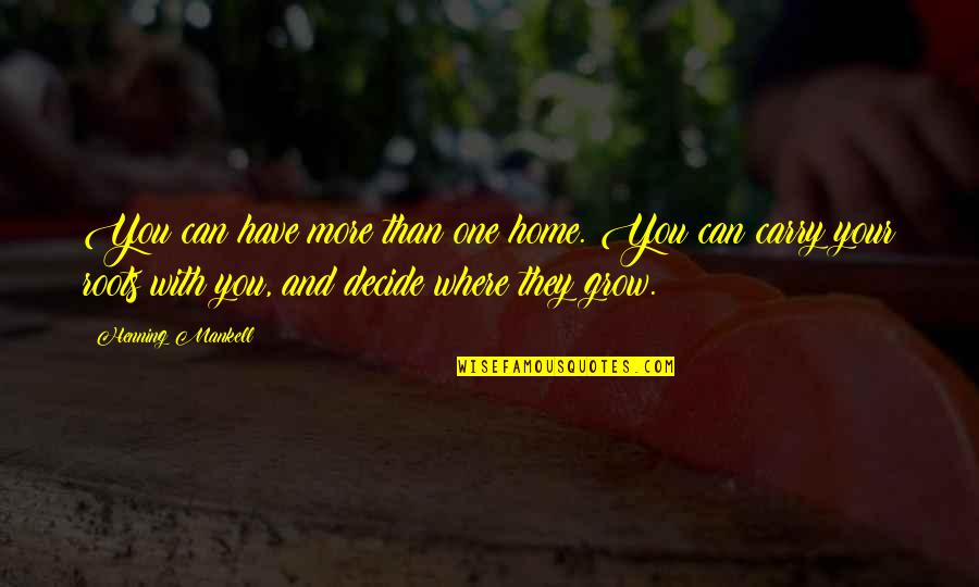 Hot Bread Quotes By Henning Mankell: You can have more than one home. You
