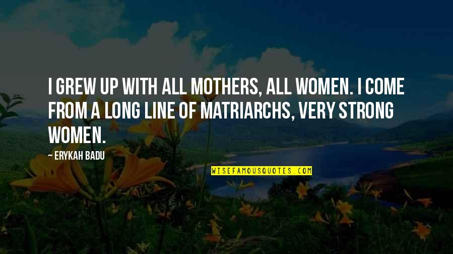 Hot Cakes Quotes By Erykah Badu: I grew up with all mothers, all women.