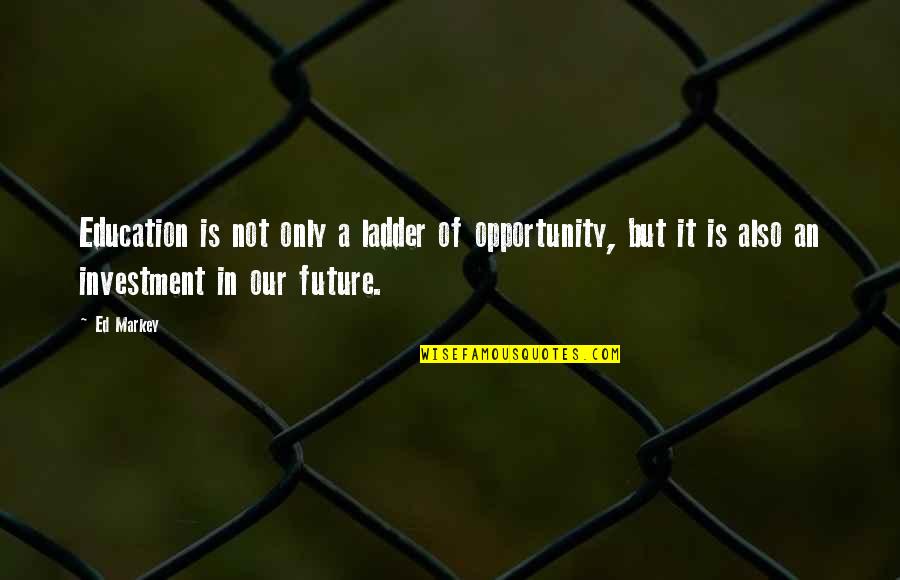 Hot Cheeto Quote Quotes By Ed Markey: Education is not only a ladder of opportunity, Hot Cheeto Quote Quotes By Ed Markey: Education is not only a ladder of opportunity,