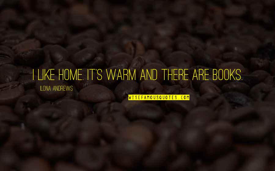 Hot Cheeto Quote Quotes By Ilona Andrews: I like home. It's warm and there are Hot Cheeto Quote Quotes By Ilona Andrews: I like home. It's warm and there are