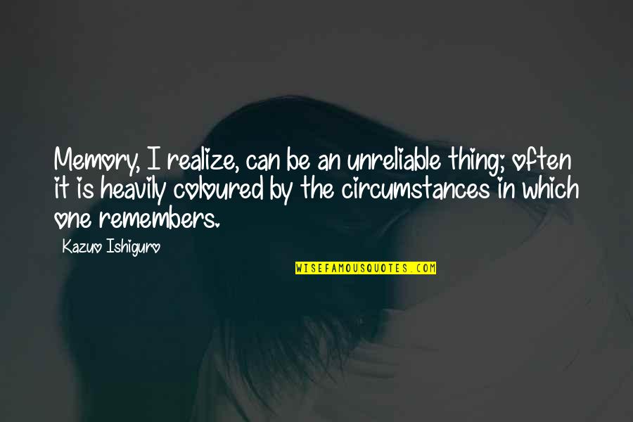 Hot Cheeto Quote Quotes By Kazuo Ishiguro: Memory, I realize, can be an unreliable thing; Hot Cheeto Quote Quotes By Kazuo Ishiguro: Memory, I realize, can be an unreliable thing;