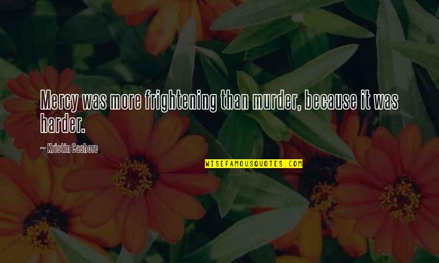 Hot Chick Taquito Quotes By Kristin Cashore: Mercy was more frightening than murder, because it