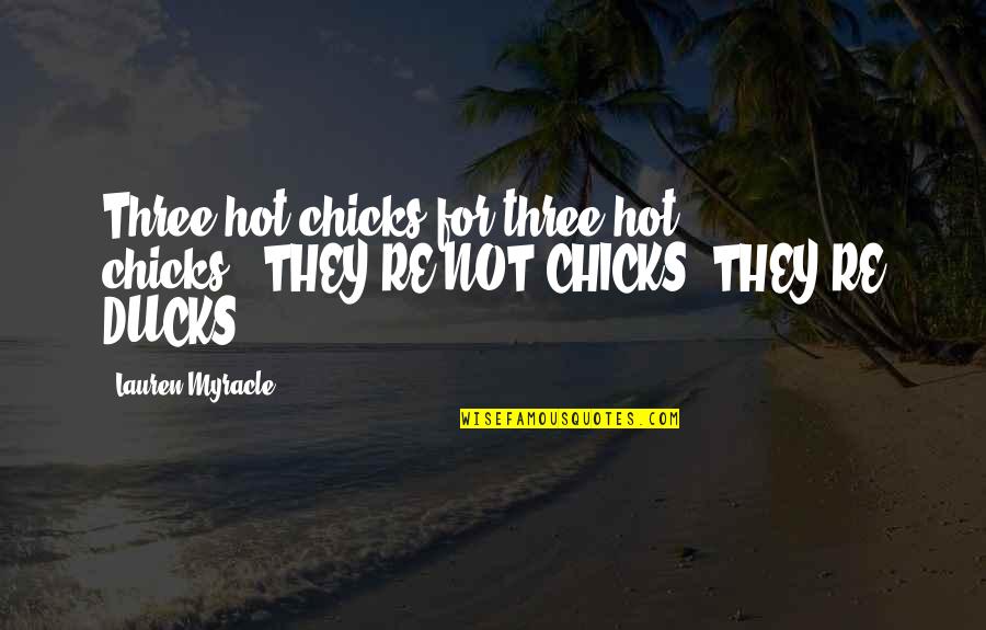 Hot Chicks Quotes By Lauren Myracle: Three hot chicks for three hot chicks.""THEY'RE NOT