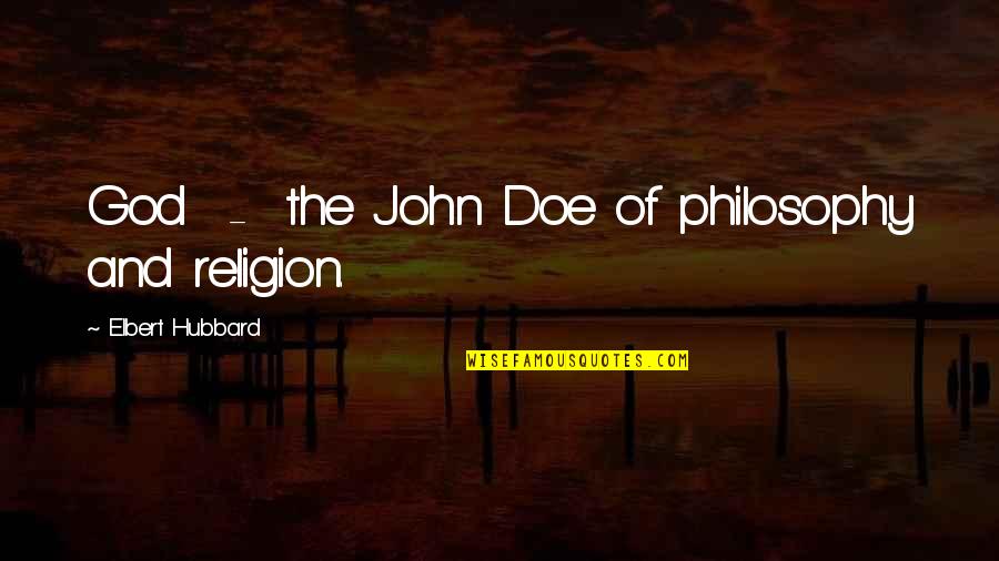 Hot Chocolate In Cold Weather Quotes By Elbert Hubbard: God - the John Doe of philosophy and