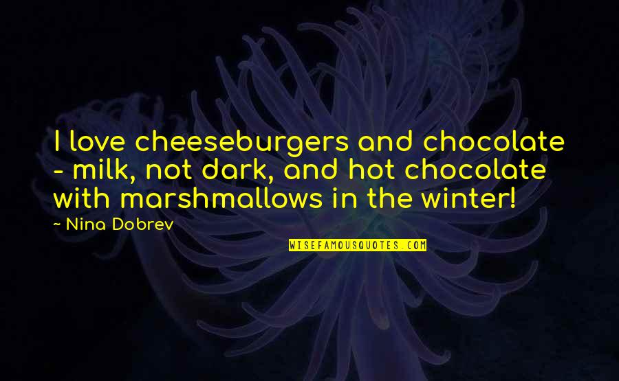 Hot Chocolate In Winter Quotes By Nina Dobrev: I love cheeseburgers and chocolate - milk, not