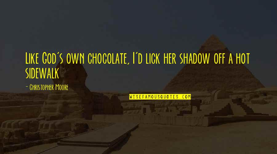 Hot Chocolate Quotes By Christopher Moore: Like God's own chocolate, I'd lick her shadow