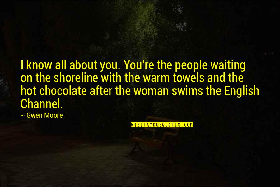 Hot Chocolate Quotes By Gwen Moore: I know all about you. You're the people