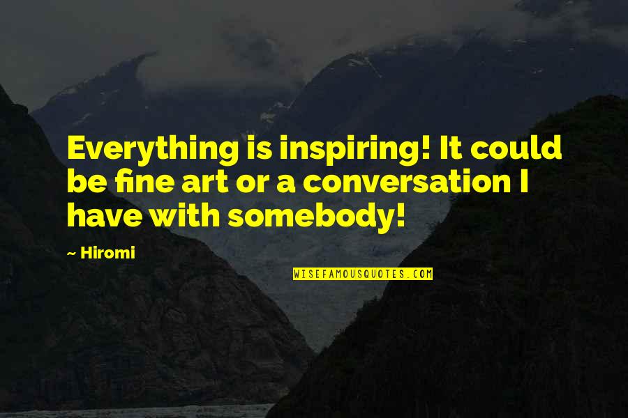 Hot Cougar Quotes By Hiromi: Everything is inspiring! It could be fine art