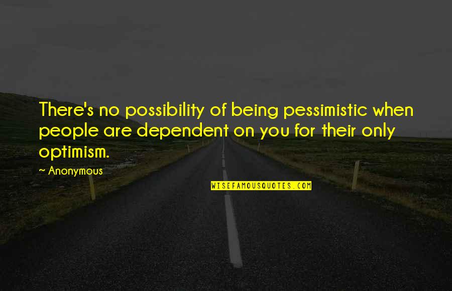 Hot Dishes Quotes By Anonymous: There's no possibility of being pessimistic when people