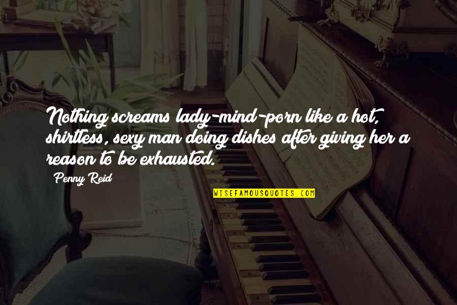 Hot Dishes Quotes By Penny Reid: Nothing screams lady-mind-porn like a hot, shirtless, sexy