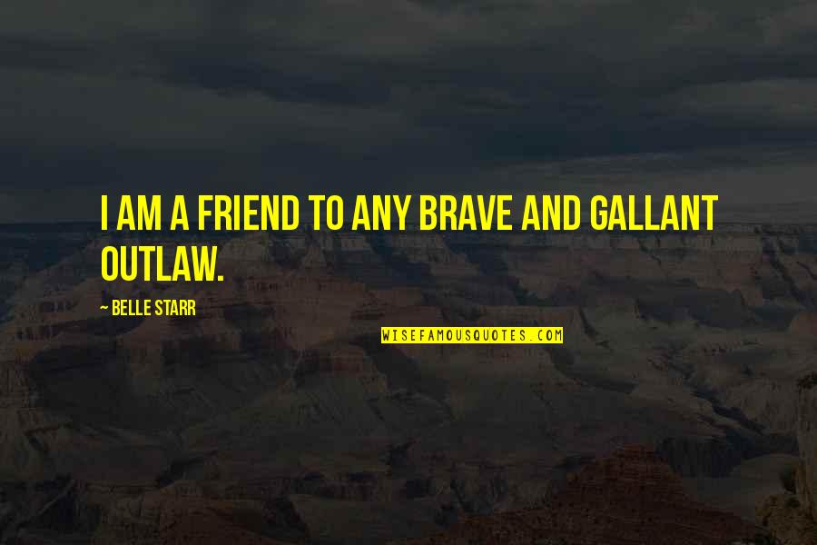 Hot Dog Brainy Quotes By Belle Starr: I am a friend to any brave and