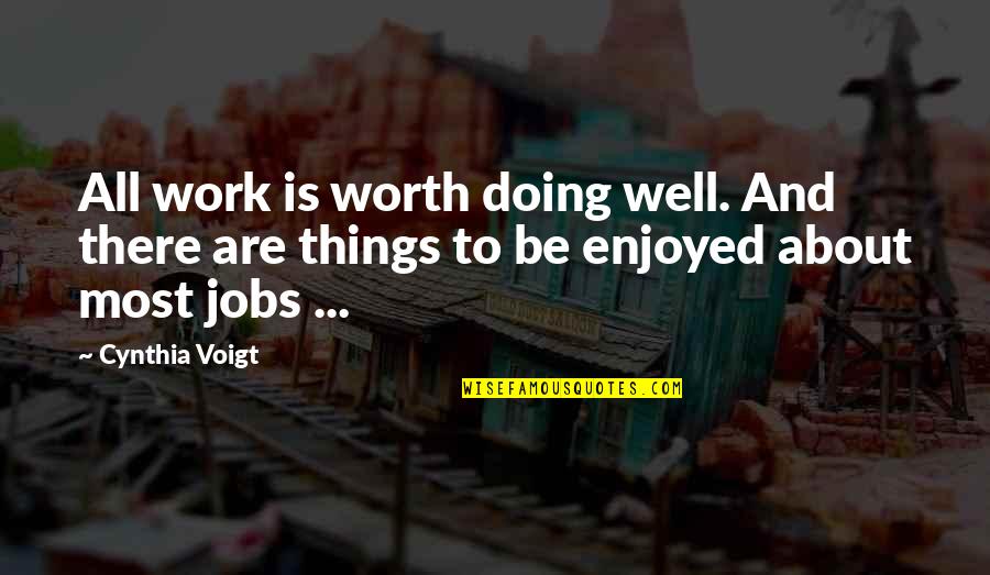 Hot Dog Down A Hallway Quotes By Cynthia Voigt: All work is worth doing well. And there Hot Dog Down A Hallway Quotes By Cynthia Voigt: All work is worth doing well. And there
