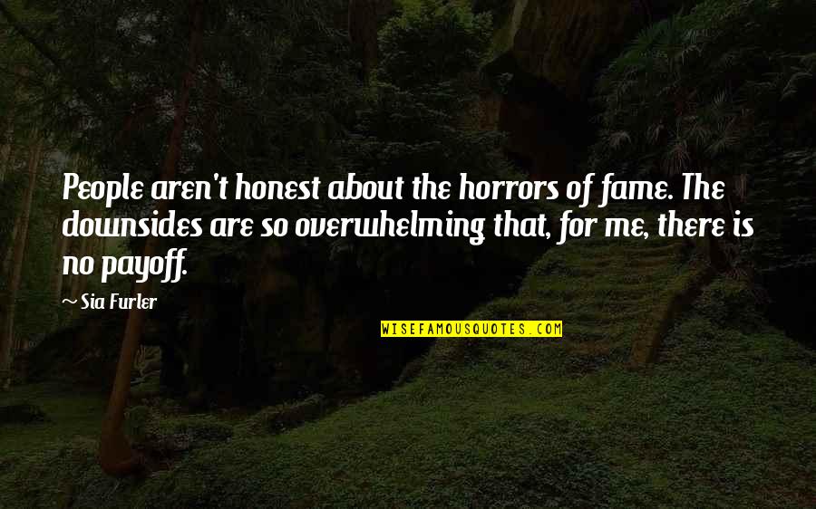 Hot Dog Down A Hallway Quotes By Sia Furler: People aren't honest about the horrors of fame. Hot Dog Down A Hallway Quotes By Sia Furler: People aren't honest about the horrors of fame.