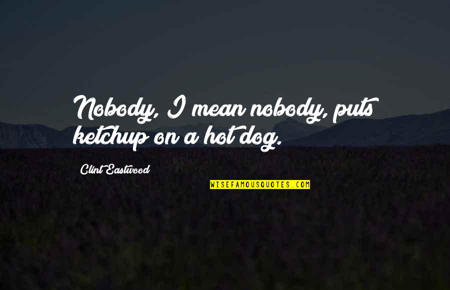 Hot Dog Quotes By Clint Eastwood: Nobody, I mean nobody, puts ketchup on a