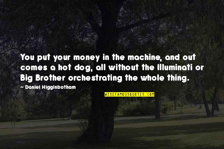 Hot Dog Quotes By Daniel Higginbotham: You put your money in the machine, and