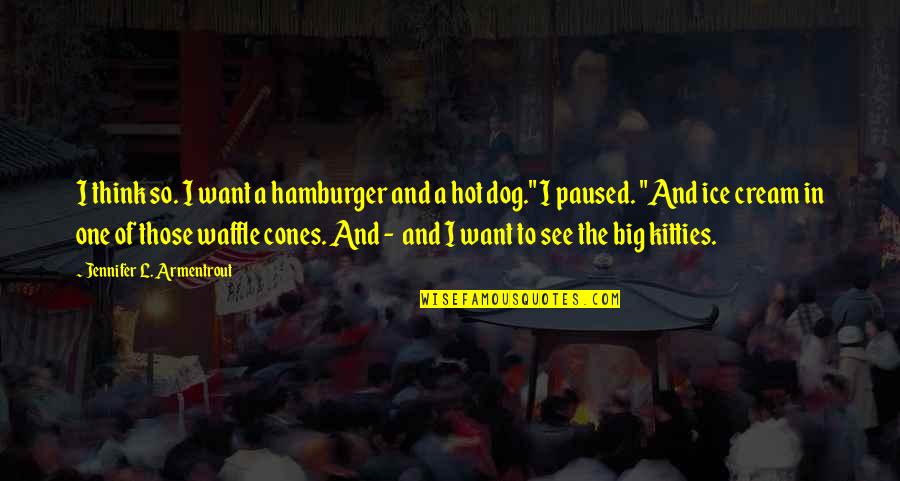 Hot Dog Quotes By Jennifer L. Armentrout: I think so. I want a hamburger and