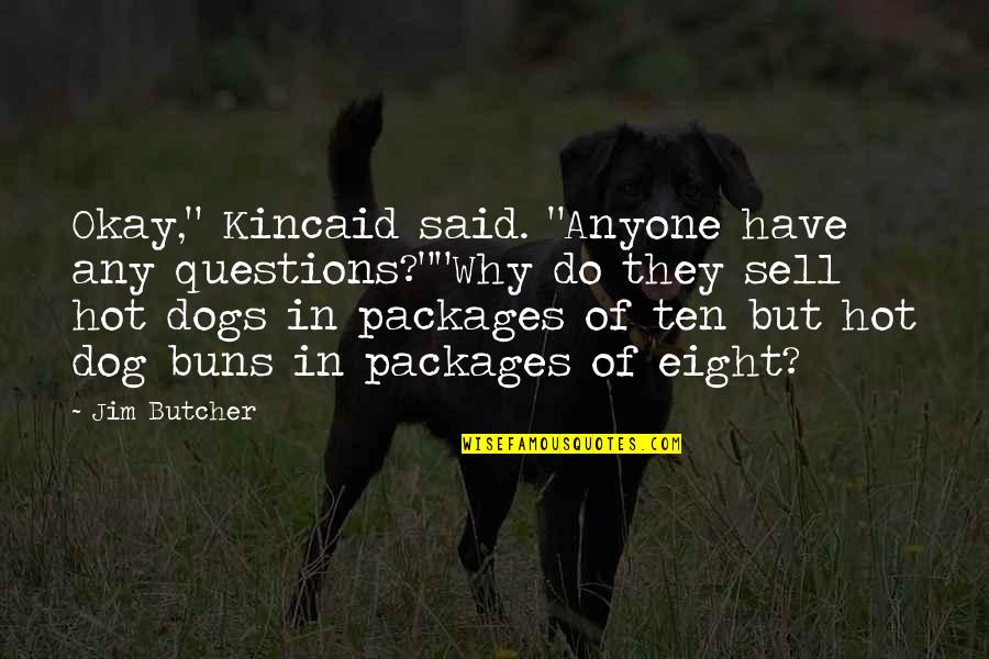 Hot Dog Quotes By Jim Butcher: Okay," Kincaid said. "Anyone have any questions?""Why do