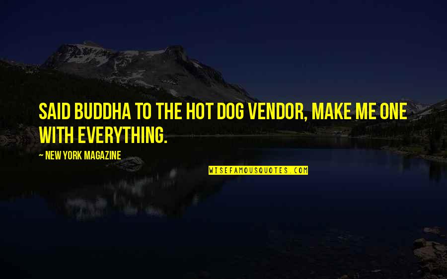 Hot Dog Quotes By New York Magazine: Said Buddha to the hot dog vendor, make