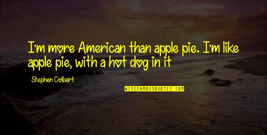 Hot Dog Quotes By Stephen Colbert: I'm more American than apple pie. I'm like