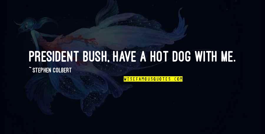 Hot Dog Quotes By Stephen Colbert: President Bush, have a hot dog with me.