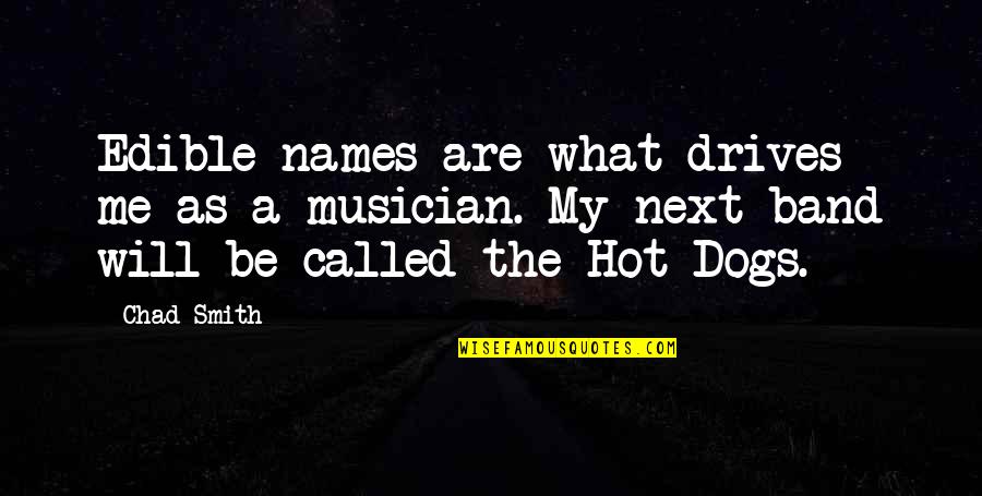 Hot Dogs Quotes By Chad Smith: Edible names are what drives me as a