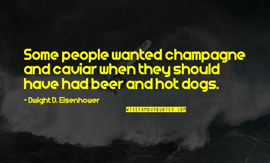 Hot Dogs Quotes By Dwight D. Eisenhower: Some people wanted champagne and caviar when they