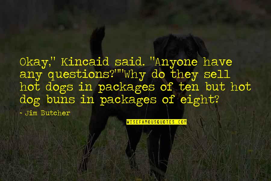 Hot Dogs Quotes By Jim Butcher: Okay," Kincaid said. "Anyone have any questions?""Why do