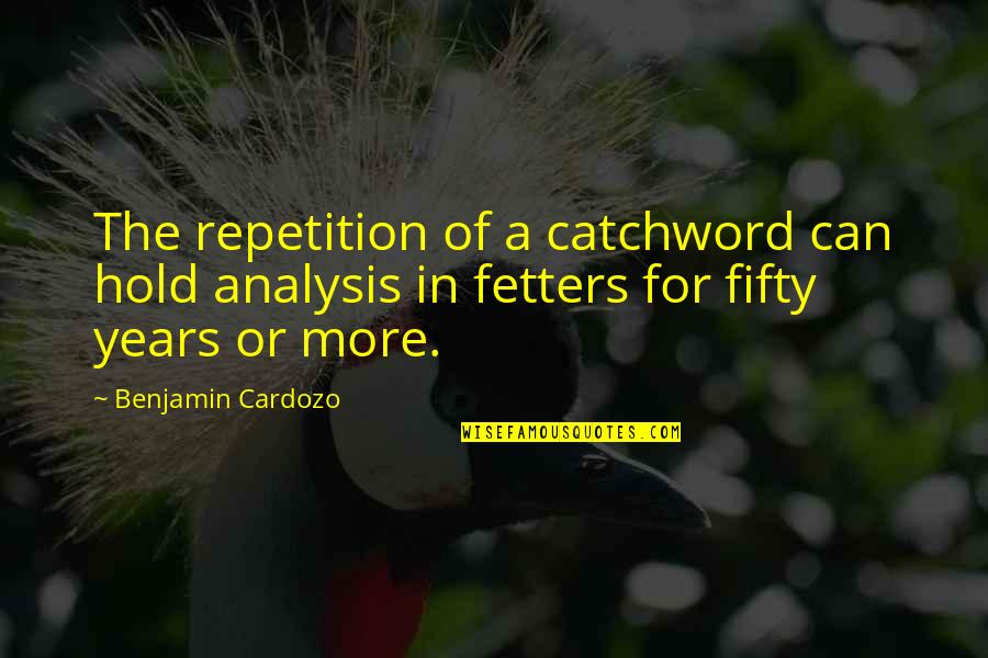 Hot Enough To Quotes By Benjamin Cardozo: The repetition of a catchword can hold analysis