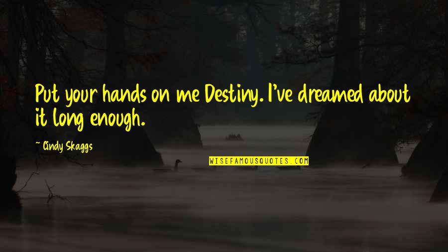 Hot Enough To Quotes By Cindy Skaggs: Put your hands on me Destiny. I've dreamed