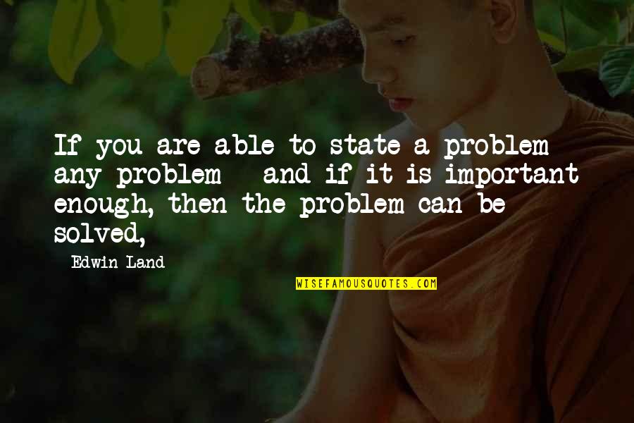 Hot Enough To Quotes By Edwin Land: If you are able to state a problem