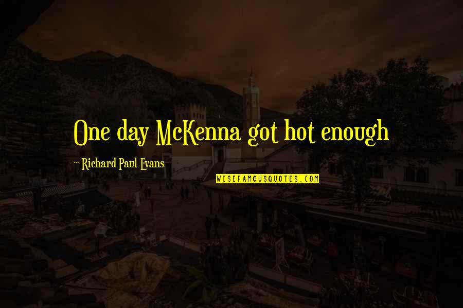 Hot Enough To Quotes By Richard Paul Evans: One day McKenna got hot enough