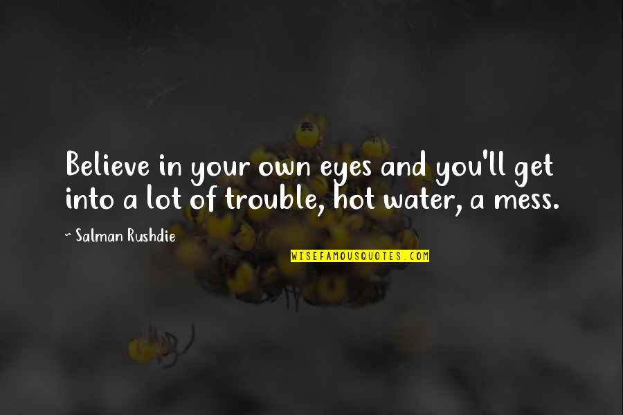 Hot Eyes Quotes By Salman Rushdie: Believe in your own eyes and you'll get