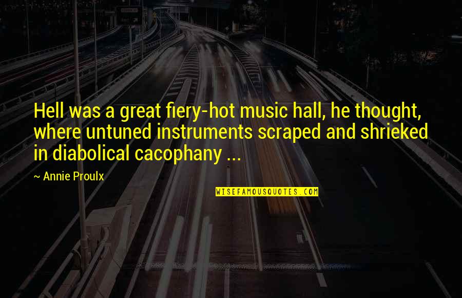 Hot Fiery Quotes By Annie Proulx: Hell was a great fiery-hot music hall, he