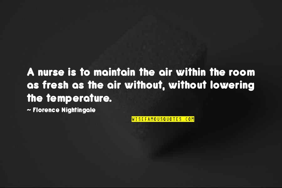 Hot Fiery Quotes By Florence Nightingale: A nurse is to maintain the air within