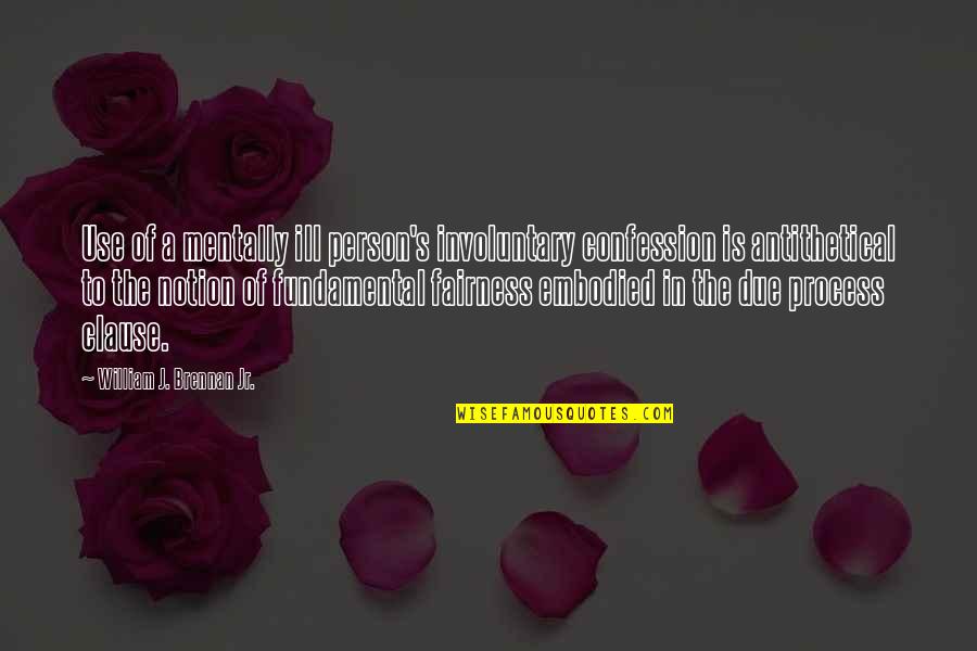 Hot Fiery Quotes By William J. Brennan Jr.: Use of a mentally ill person's involuntary confession