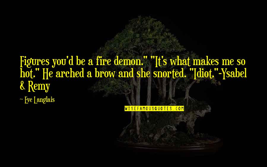 Hot Fire Quotes By Eve Langlais: Figures you'd be a fire demon." "It's what