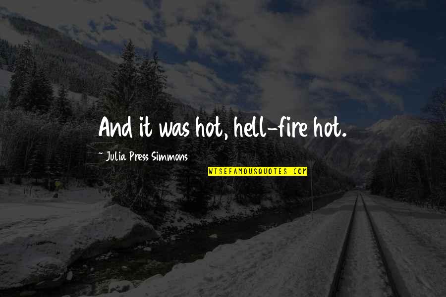 Hot Fire Quotes By Julia Press Simmons: And it was hot, hell-fire hot.