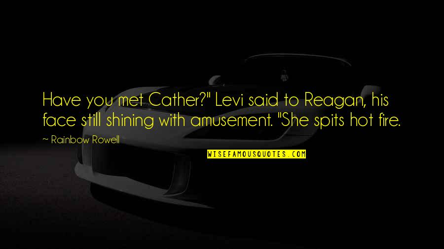 Hot Fire Quotes By Rainbow Rowell: Have you met Cather?" Levi said to Reagan,