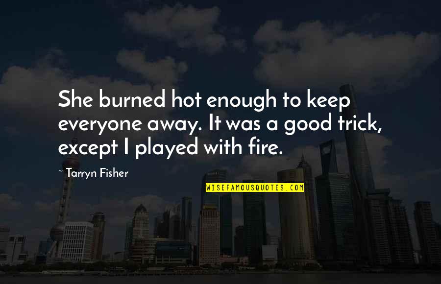 Hot Fire Quotes By Tarryn Fisher: She burned hot enough to keep everyone away.