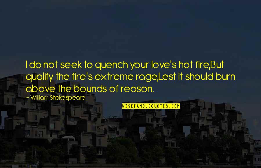 Hot Fire Quotes By William Shakespeare: I do not seek to quench your love's