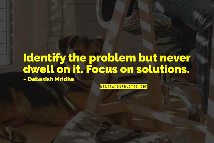 Hot Flash Quotes By Debasish Mridha: Identify the problem but never dwell on it.
