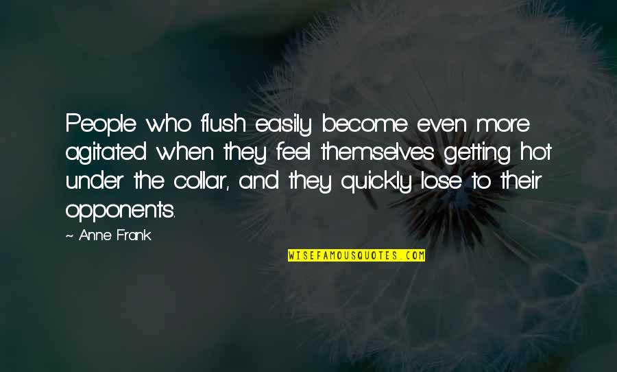 Hot Flush Quotes By Anne Frank: People who flush easily become even more agitated