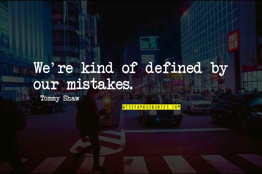 Hot Girl Attitude Quotes By Tommy Shaw: We're kind of defined by our mistakes.
