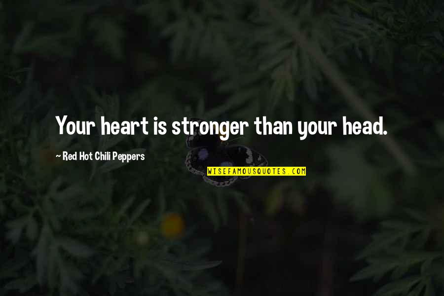 Hot Head Quotes By Red Hot Chili Peppers: Your heart is stronger than your head.