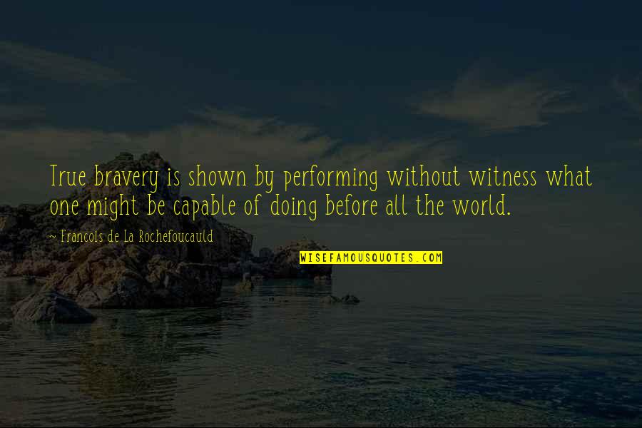 Hot Humid Weather Quotes By Francois De La Rochefoucauld: True bravery is shown by performing without witness