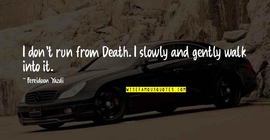 Hot Images And Quotes By Fereidoon Yazdi: I don't run from Death. I slowly and Hot Images And Quotes By Fereidoon Yazdi: I don't run from Death. I slowly and