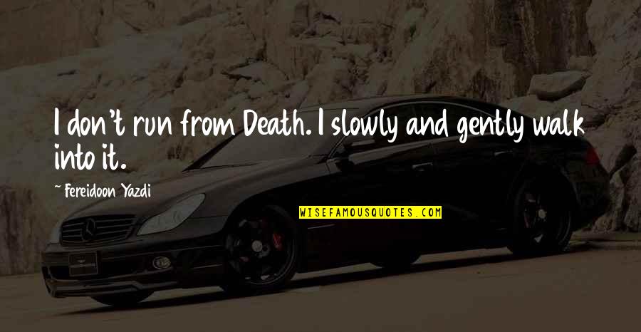 Hot Images And Quotes By Fereidoon Yazdi: I don't run from Death. I slowly and